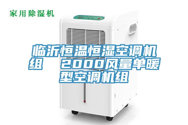 临沂恒温恒湿空调机组  2000风量单暖型空调机组