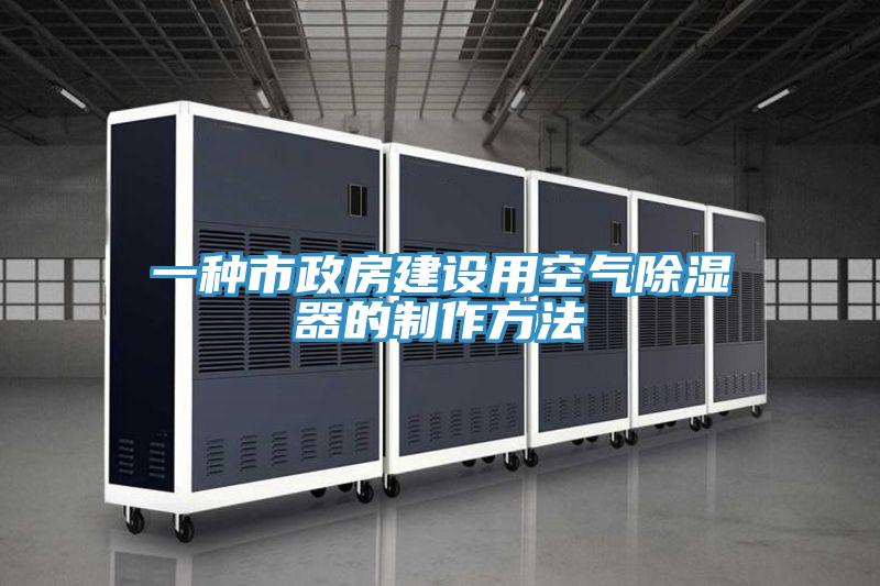 一种市政房建设用空气除湿器的制作方法