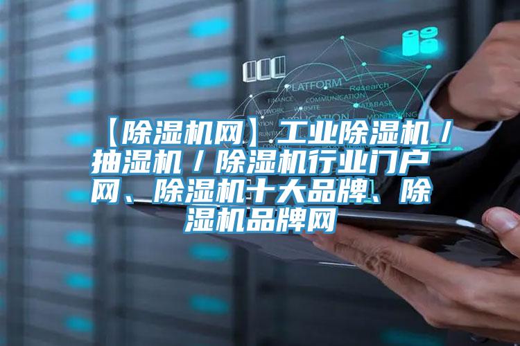 【除湿机网】工业除湿机/抽湿机/除湿机行业门户网、除湿机十大品牌、除湿机品牌网