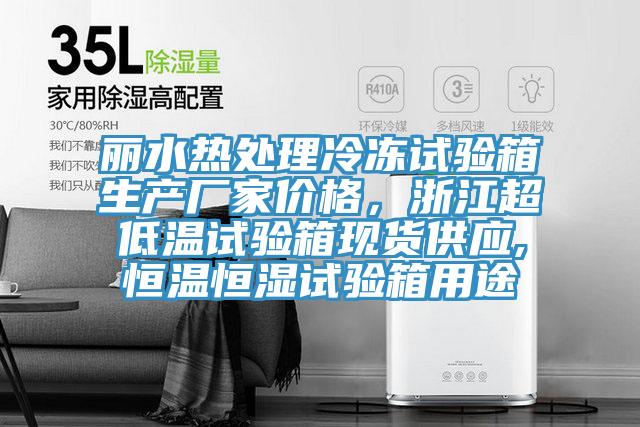 丽水热处理冷冻试验箱生产厂家价格，浙江超低温试验箱现货供应,恒温恒湿试验箱用途