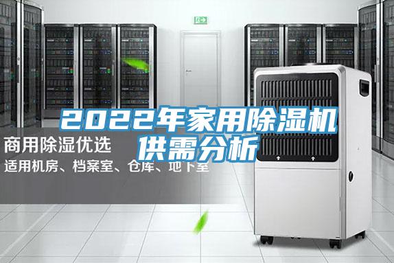 2022年家用除湿机供需分析