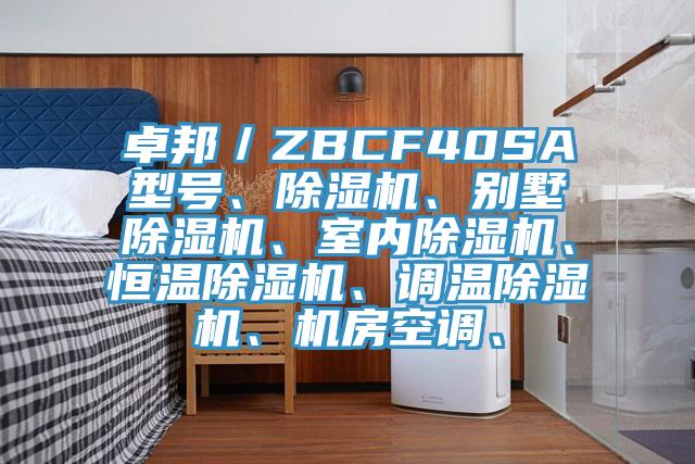 卓邦／ZBCF40SA型号、除湿机、别墅除湿机、室内除湿机、恒温除湿机、调温除湿机、机房空调、
