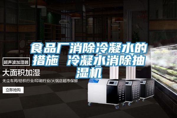 食品厂消除冷凝水的措施 冷凝水消除抽湿机