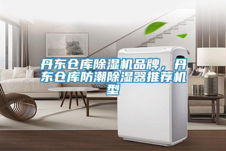 丹东仓库除湿机品牌，丹东仓库防潮除湿器推荐机型