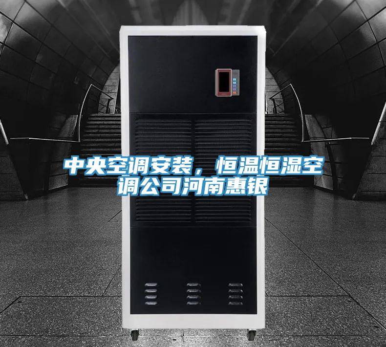 中央空调安装,恒温恒湿空调公司河南惠银