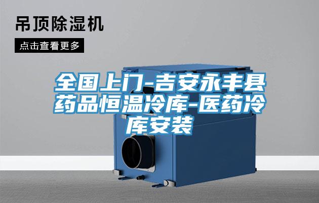 全国上门-吉安永丰县药品恒温冷库-医药冷库安装