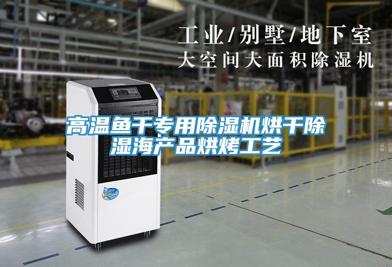 高温鱼干专用除湿机烘干除湿海产品烘烤工艺