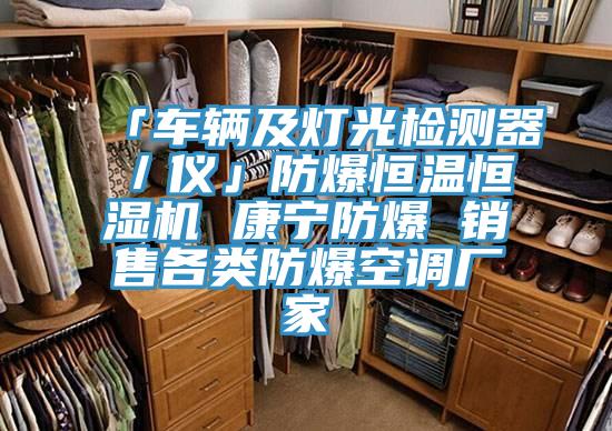 「车辆及灯光检测器/仪」防爆恒温恒湿机 康宁防爆 销售各类防爆空调厂家