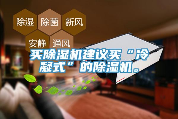 买除湿机建议买“冷凝式”的除湿机。