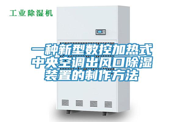 一种新型数控加热式中央空调出风口除湿装置的制作方法