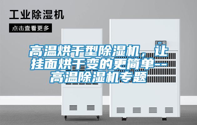 高温烘干型除湿机，让挂面烘干变的更简单--高温除湿机专题