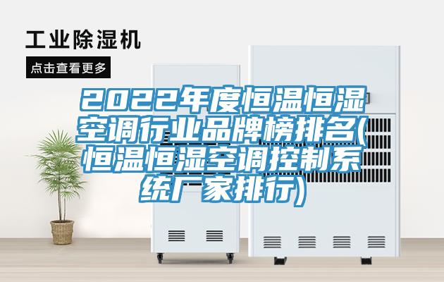 2022年度恒温恒湿空调行业品牌榜排名(恒温恒湿空调控制系统厂家排行)