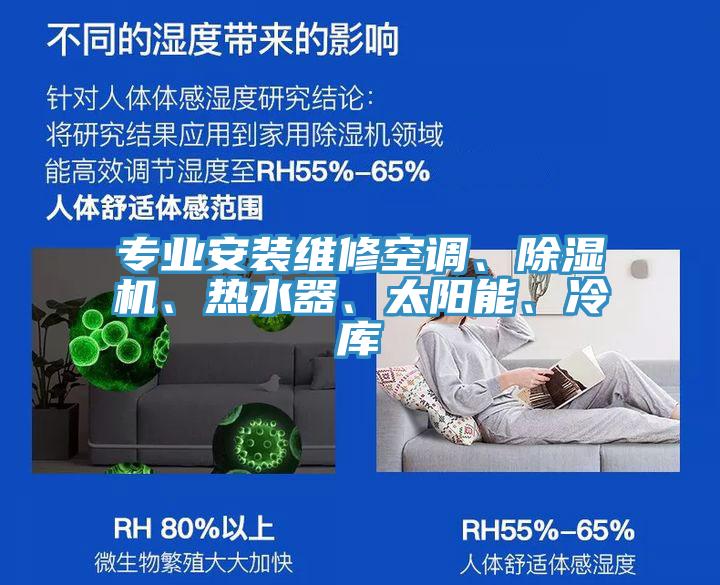 专业安装维修空调、除湿机、热水器、太阳能、冷库