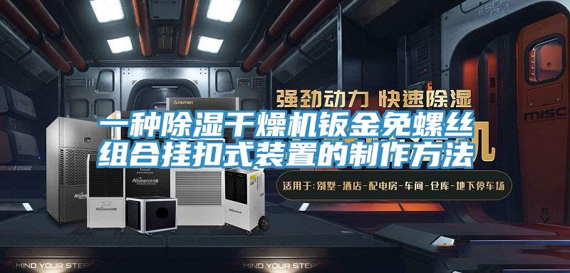 一种除湿干燥机钣金免螺丝组合挂扣式装置的制作方法