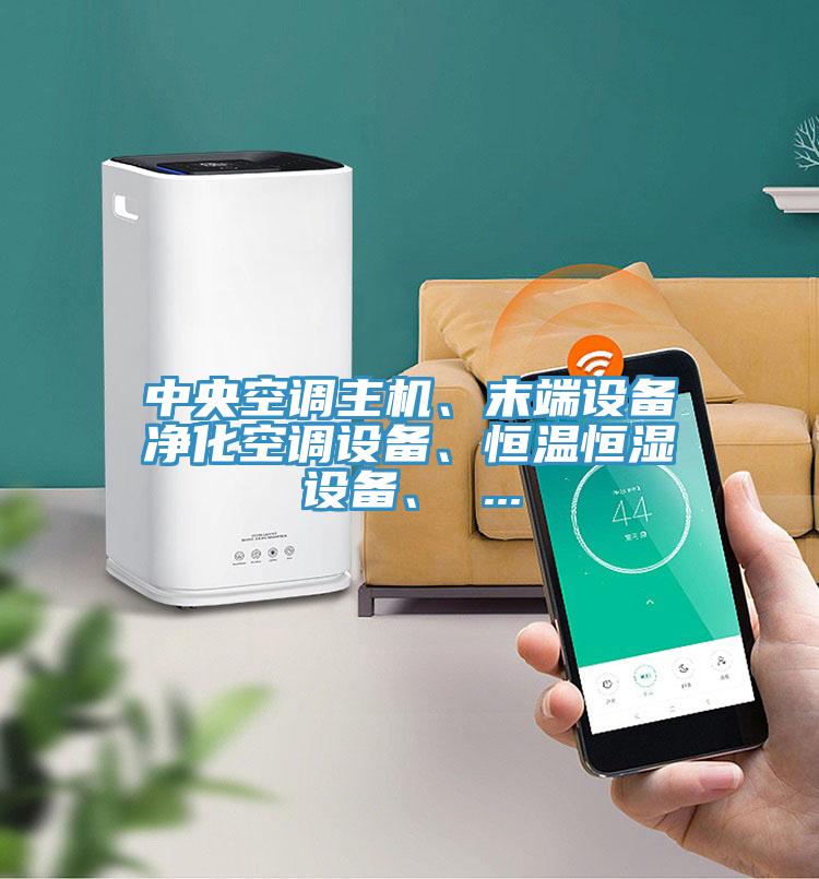 中央空调主机、末端设备净化空调设备、恒温恒湿设备、 ...