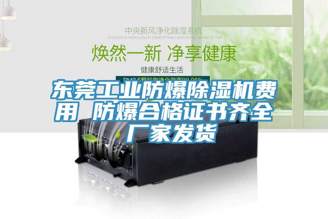 东莞工业防爆除湿机费用 防爆合格证书齐全 厂家发货