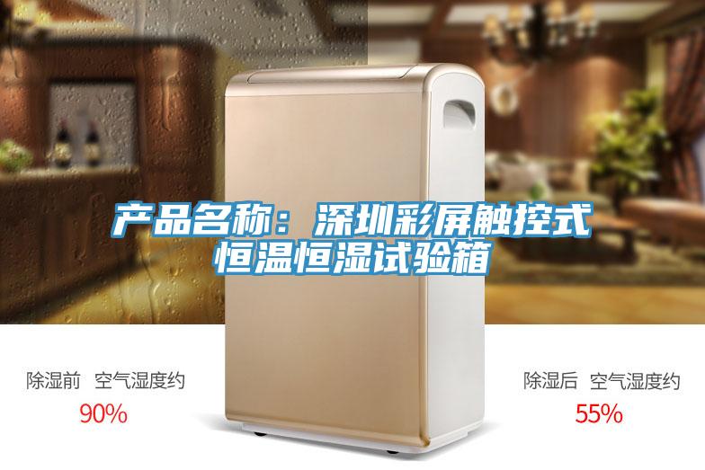 产品名称:深圳彩屏触控式恒温恒湿试验箱