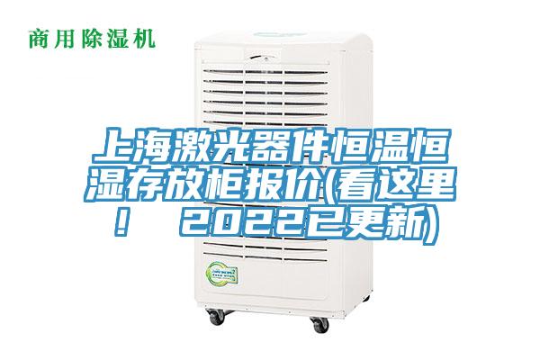 上海激光器件恒温恒湿存放柜报价(看这里! 2022已更新)