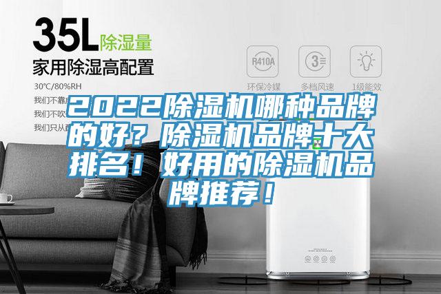 2022除湿机哪种品牌的好？除湿机品牌十大排名！好用的除湿机品牌推荐！