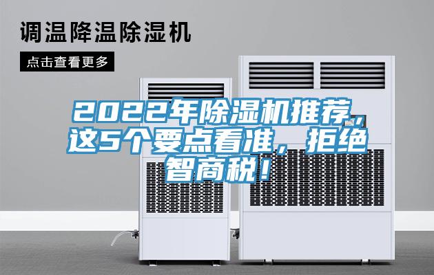 2022年除湿机推荐,这5个要点看准,拒绝智商税!