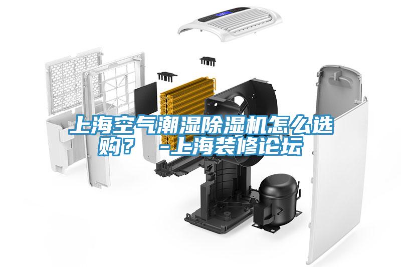 上海空气潮湿除湿机怎么选购？ -上海装修论坛