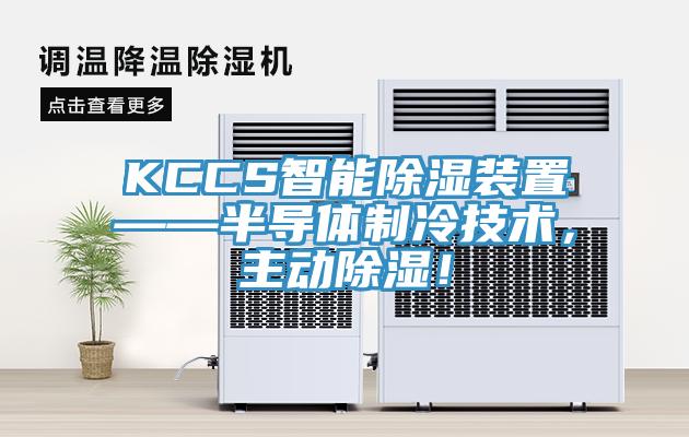 KCCS智能除湿装置——半导体制冷技术，主动除湿！