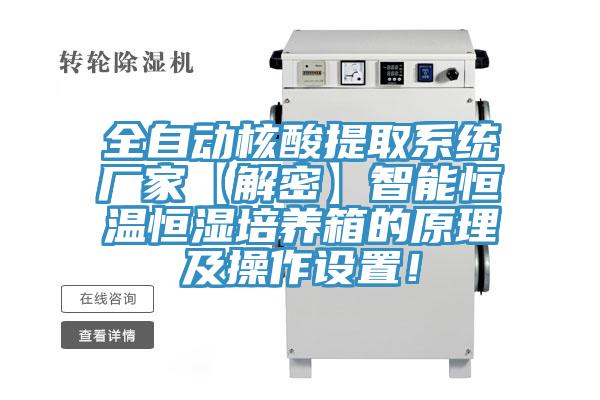 全自动核酸提取系统厂家【解密】智能恒温恒湿培养箱的原理及操作设置！