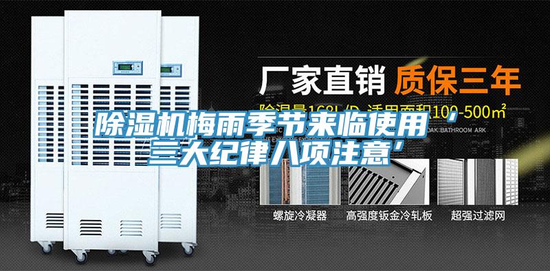 除湿机梅雨季节来临使用‘三大纪律八项注意’