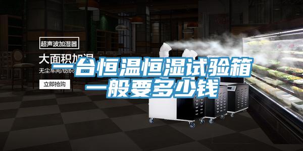一台恒温恒湿试验箱一般要多少钱