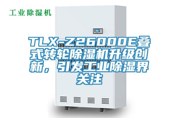TLX-Z26000E叠式转轮除湿机升级创新,引发工业除湿界关注