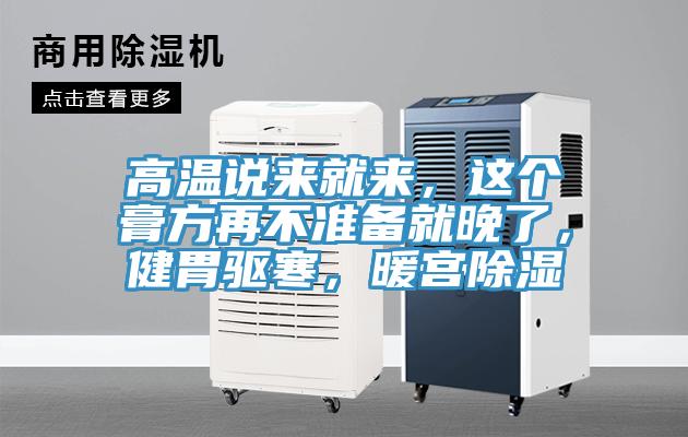 高温说来就来，这个膏方再不准备就晚了，健胃驱寒，暖宫除湿