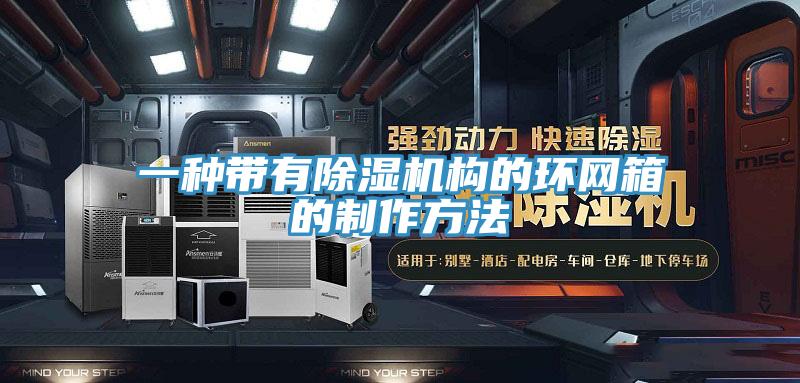 一种带有除湿机构的环网箱的制作方法
