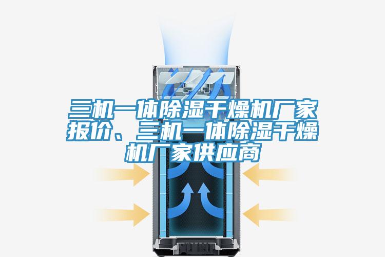 三机一体除湿干燥机厂家报价、三机一体除湿干燥机厂家供应商