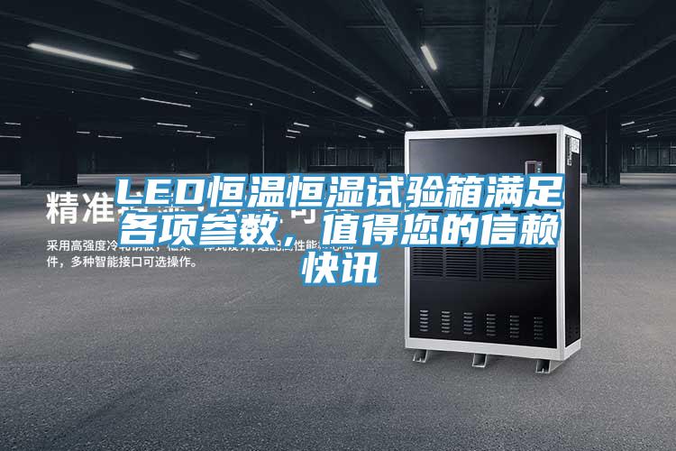LED恒温恒湿试验箱满足各项参数，值得您的信赖快讯