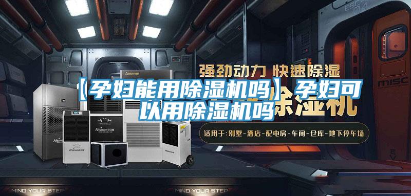【孕妇能用除湿机吗】孕妇可以用除湿机吗