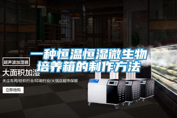 一种恒温恒湿微生物培养箱的制作方法