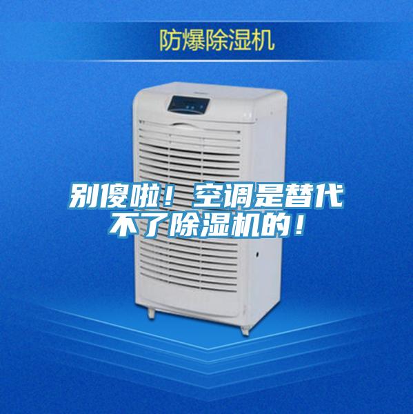 别傻啦！空调是替代不了除湿机的！