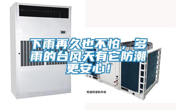 下雨再久也不怕，多雨的台风天有它防潮更安心！