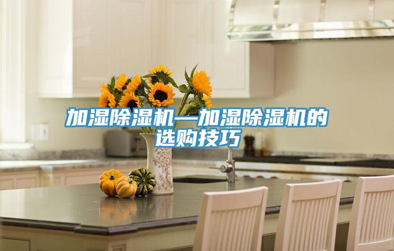 加湿除湿机—加湿除湿机的选购技巧