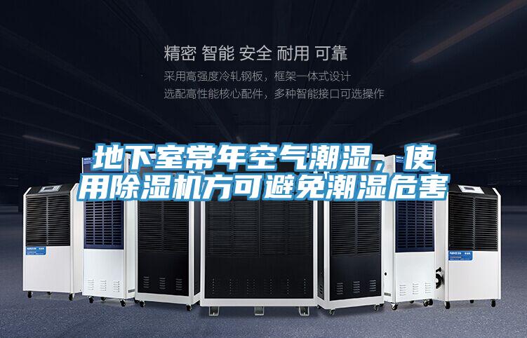 地下室常年空气潮湿，使用除湿机方可避免潮湿危害