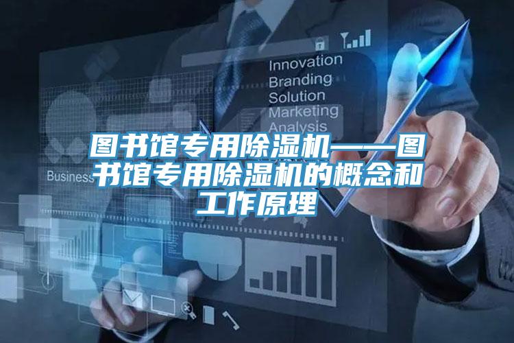 图书馆专用除湿机——图书馆专用除湿机的概念和工作原理