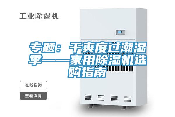 专题：干爽度过潮湿季——家用除湿机选购指南