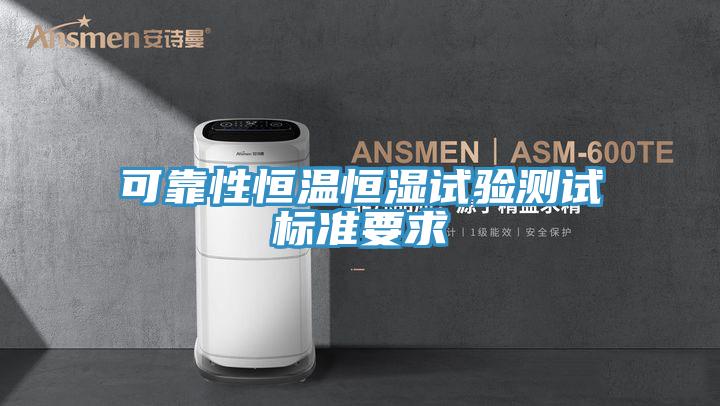 可靠性恒温恒湿试验测试标准要求