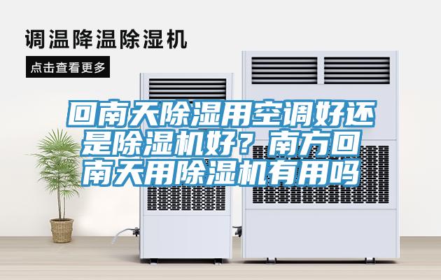 回南天除湿用空调好还是除湿机好?南方回南天用除湿机有用吗