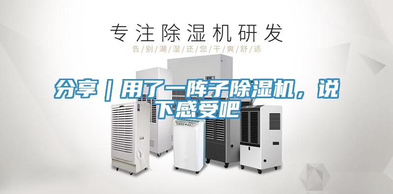 分享｜用了一阵子除湿机，说下感受吧