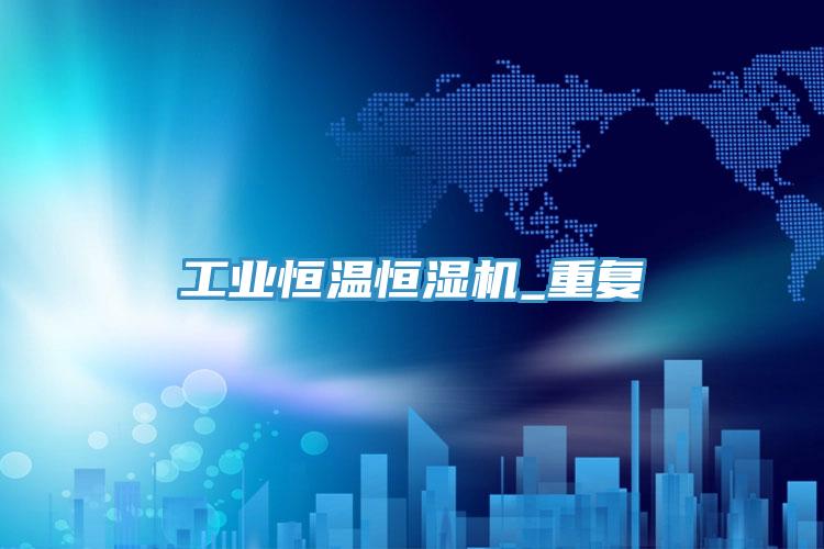工业恒温恒湿机_重复