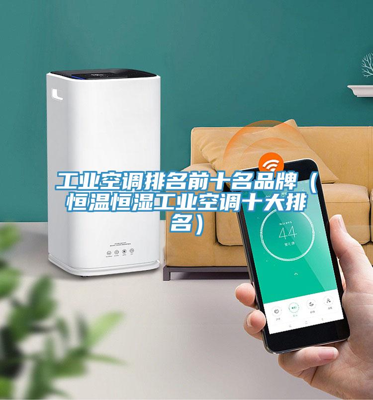 工业空调排名前十名品牌（恒温恒湿工业空调十大排名）