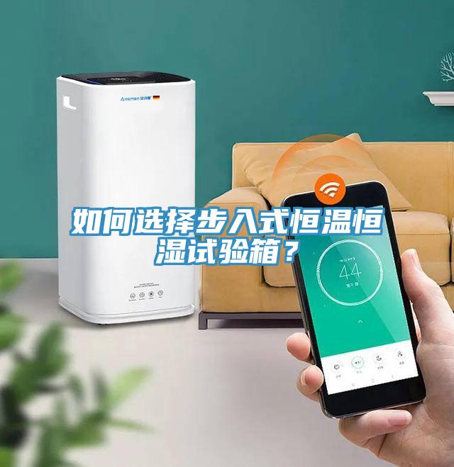 如何选择步入式恒温恒湿试验箱？