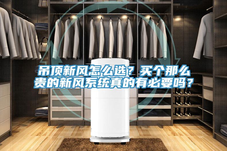 吊顶新风怎么选？买个那么贵的新风系统真的有必要吗？