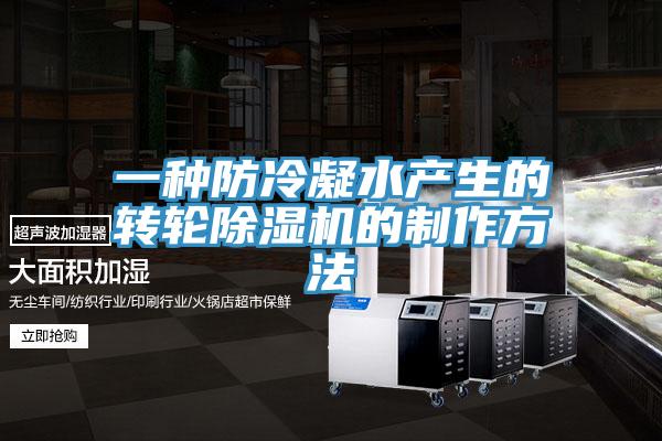 一种防冷凝水产生的转轮除湿机的制作方法